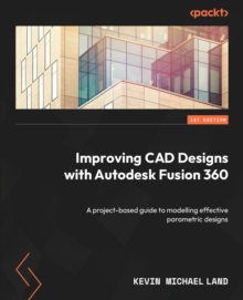 Image for Improving CAD designs with Autodesk Fusion 360: a project based guide to modelling effective parametric designs