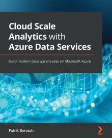 Image for Cloud scale analytics with Azure data services  : build modern data warehouses on Microsoft Azure