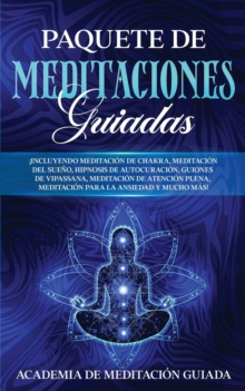 Image for Paquete de Meditaciones Guiadas : ?Incluyendo Meditaci?n de Chakra, Meditaci?n del Sue?o, Hipnosis de Autocuraci?n, Guiones de Vipassana, Meditaci?n de Atenci?n Plena, Meditaci?n Para la Ansiedad y Mu