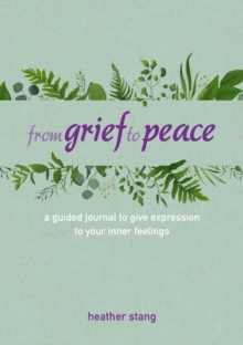 From Grief to Peace: A Guided Journal for Navigating Loss with Compassion and Mindfulness