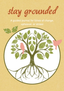 Stay Grounded: A Guided Journal for Times of Change, Upheaval, or Stress