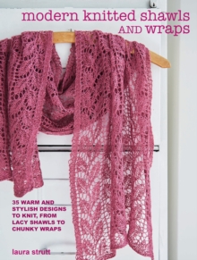 Modern Knitted Shawls and Wraps: 35 Warm and Stylish Designs to Knit, from Lacy Shawls to Chunky Wraps