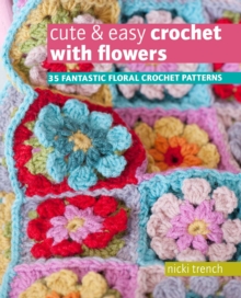 Image for Cute & easy crochet with flowers  : 35 fantastic floral crochet patterns
