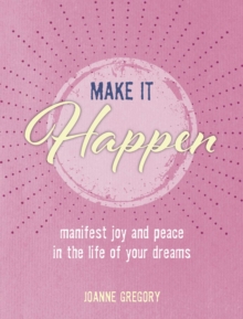 Image for Make it happen  : manifest joy and peace in the life of your dreams