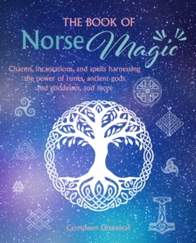 The Book of Norse Magic: Charms, Incantations and Spells Harnessing the Power of Runes, Ancient Gods and Goddesses, and More