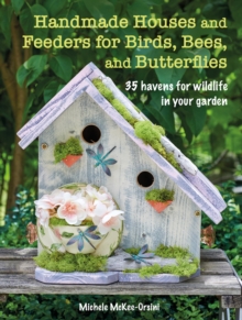 Image for Handmade Houses and Feeders for Birds, Bees, and Butterflies: 35 Havens for Wildlife in Your Garden