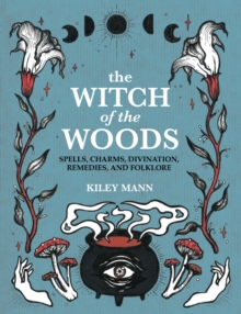 Image for The witch of the woods  : spells, charms, divination, remedies, and folklore