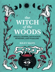 Image for The Witch of the Woods: Spells, Charms, Divination, Remedies, and Folklore