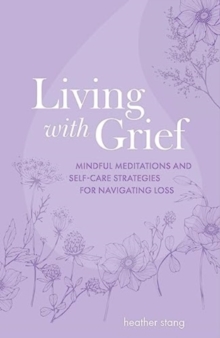 Image for Living with grief  : mindful meditations and self-care strategies for navigating loss