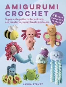 Image for Amigurumi Crochet: 35 easy projects to make : Super-Cute Patterns for Animals, Sea Creatures, Sweet Treats and More