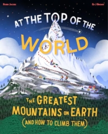 Image for At the top of the world  : the greatest mountains on earth (and how to climb them)