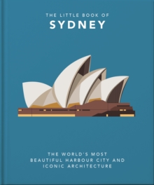 The Little Book of Sydney: The World’s Most Beautiful Harbour City and Iconic Architecture