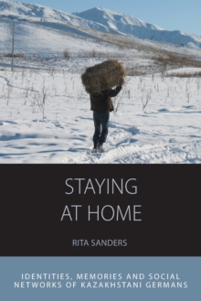 Image for Staying at Home : Identities, Memories and Social Networks of Kazakhstani Germans