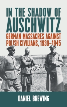 Image for In the shadow of Auschwitz  : German massacres against Polish civilians, 1939-1945