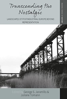 Image for Transcending the nostalgic  : landscapes of postindustrial Europe beyond representation