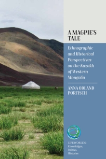 Image for A magpie's tale: ethnographic and historical perspectives on the Kazakh of western Mongolia