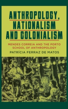 Image for Anthropology, nationalism and colonialism  : Mendes Correia and the Porto School of Anthropology