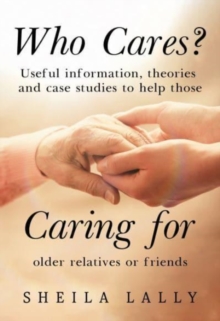 Image for Who cares?  : useful information, theories and case studies to help those caring for older relatives or friends