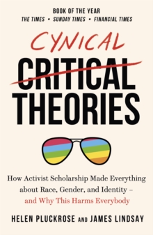 Image for Cynical theories  : how activist scholarship made everything about race, gender, and identity - and why this harms everybody