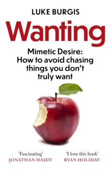 Wanting: Mimetic Desire: How to Avoid Chasing Things You Don’t Truly Want