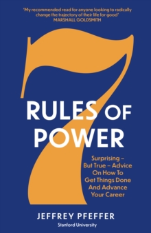 7 Rules of Power: Surprising – But True – Advice on How to Get Things Done and Advance Your Career
