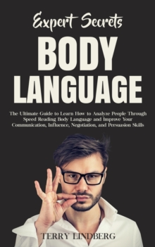 Image for Expert Secrets - Body Language : The Ultimate Guide to Learn how to Analyze People Through Speed Reading Body Language and Improve Your Communication, Influence, Negotiation, and Persuasion Skills.