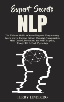 Image for Expert Secrets - NLP : The Ultimate Guide for Neuro-Linguistic Programming Learn how to Improve Critical Thinking, Manipulation, Mind Control, Persuasion, and Self-Discipline, Using CBT & Dark Psychol