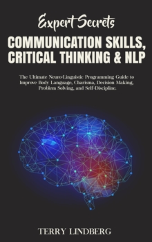 Image for Expert Secrets - Communication Skills, Critical Thinking & NLP : The Ultimate Neuro-Linguistic Programming Guide to Improve Body Language, Charisma, Decision Making, Problem Solving, and Self-Discipli