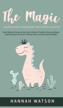 Image for The Magic Unicorn & Sleepy Dinosaur - Bed Time Stories Collection : Short Bedtime Stories to Help Your Children & Toddlers Sleep and Relax! Great Dinosaurs & Unicorn Fantasy Tales to Dream about all N