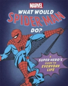 What Would Spider-Man Do?: A Marvel super hero’s guide to everyday life