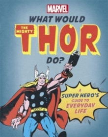 What Would The Mighty Thor Do?: A Marvel super hero’s guide to everyday life