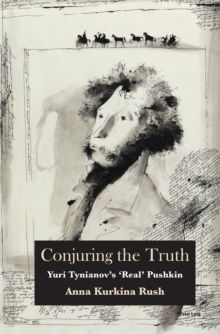 Image for Conjuring the truth: Yuri Tynianov's 'real' Pushkin