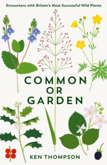 Common or Garden: Encounters with Britain’s 50 Most Successful Wild Plants