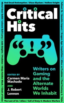 Image for Critical Hits: Writers on Gaming and the Alternate Worlds We Inhabit
