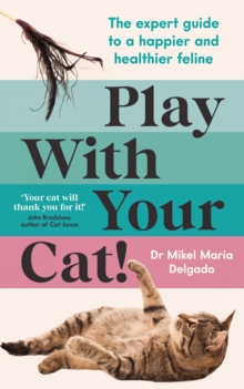 Image for Play with your cat!  : the expert guide to a happier and healthier feline