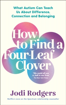 How to Find a Four-Leaf Clover: What Autism Can Teach Us About Difference, Connection and Belonging