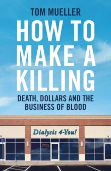 Image for How to make a killing  : death, dollars and the business of blood