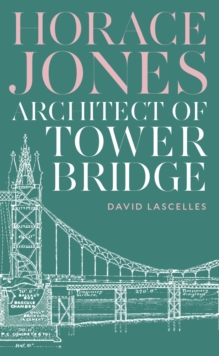Horace Jones: Architect of Tower Bridge