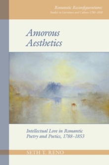 Image for Amorous aesthetics  : intellectual love in romantic poetry and poetics, 1788-1853