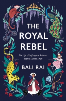 Image for The Royal Rebel: The Life of Suffragette Princess Sophia Duleep Singh