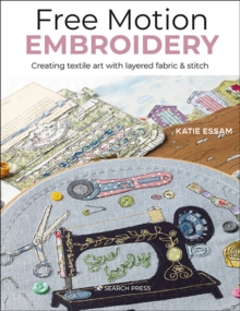 Free Motion Embroidery: Creating Textile Art with Layered Fabric & Stitch
