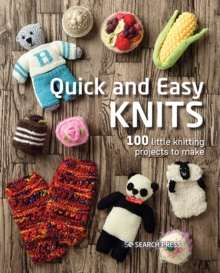 Quick and Easy Knits: 100 Little Knitting Projects to Make