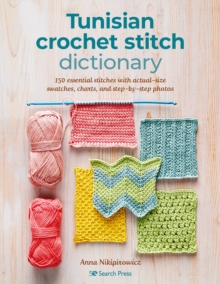 Tunisian Crochet Stitch Dictionary: 150 Essential Stitches with Actual-Size Swatches, Charts, and Step-by-Step Photos