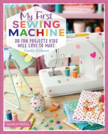 Image for My first sewing machine  : 30 fun projects kids will love to make