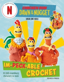 Chicken Run: Dawn of the Nugget Im-peck-able Crochet: 10 Egg-Straordinary Characters to Make
