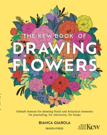 Image for The Kew book of drawing flowers  : failsafe lessons for drawing floral and botanical elements for journaling, for stationery, for keeps