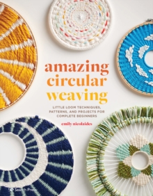 Image for Amazing Circular Weaving: Little Loom Techniques, Patterns and Projects for Complete Beginners