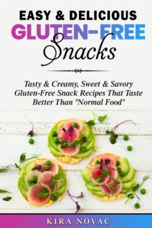 Image for Easy & Delicious Gluten-Free Snacks : Tasty & Creamy, Sweet & Savory Gluten-Free Snack Recipes That Taste Better Than "Normal Food"