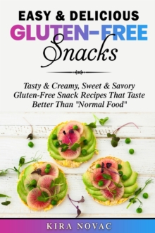 Image for Easy & Delicious Gluten-Free Snacks : Tasty & Creamy, Sweet & Savory Gluten-Free Snack Recipes That Taste Better Than "Normal Food"