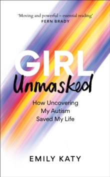 Image for Girl unmasked  : how uncovering my autism saved my life